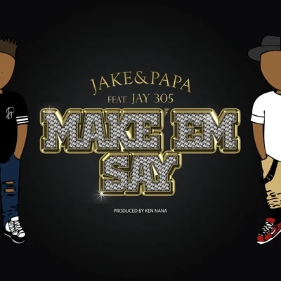 Jake&PapaMake ‘Em Say (feat. Jay 305) - Single