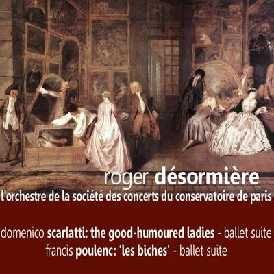 Roger Desormiere/L'Orchestre de la Societe des Concerts du Conservatoire de ParisScarlatti: The Good-Humoured Ladies - Poulenc: Les Biches