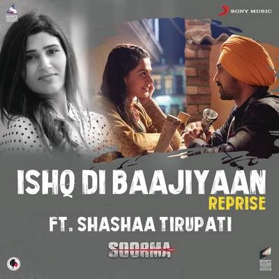 Shashaa Tirupati/Jubin Nautiyal/Jonita Gandhi/Ajay Singha/Quintino & Blasterjaxx/Harpreet SinghIshq Di Baajiyaan (Reprise (From "Soorma"))