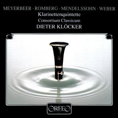 Dieter KlöckerClarinet Quintets - MEYERBEER, G.ROMBERG, A.J.MENDELSSOHN, FelixWEBER, C.M. von (Klöcker, Consortium Classicum)