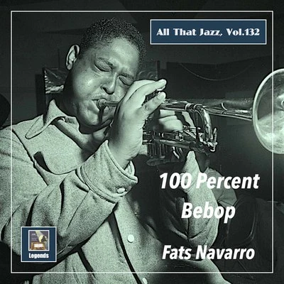 Fats NavarroAll That Jazz, Vol. 132: Fats Navarro – 100 Percent Bebop (Remastered 2020)