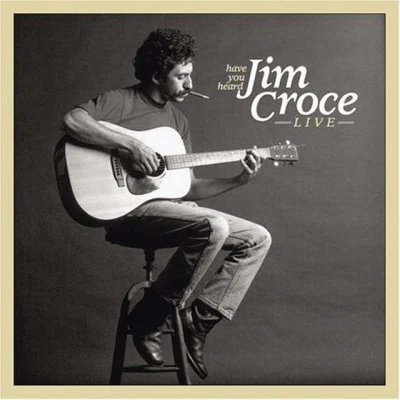 Jim CroceHave You Heard: Jim Croce Live