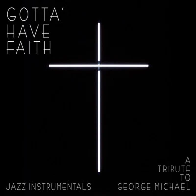 Kymaera/Silhouette/Exotique/Rio Combo/Ritmo Alegria/Latin Research/Club Barracuda/Chinho E Kytincha/The Munroes/TY Ardis & Albert Lenna RD projectGotta Have Faith - A Tribute to George Michael (Jazz Instrumentals)