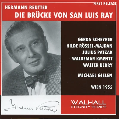 Michael Gielen/Endre Wolf/Swedish Radio Orchestra/Sten Frykberg/Stig Westerberg/Gothenburg Symphony OrchestraREUTTER, H.: Brücke von San Luis Rey (Die) [Opera] (Scheyrer, Rössel-Majdan, Patzak, Kmentt, Berry, Great Vienna Radio Orchestra, Gielen) (1955)