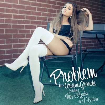 Ariana GrandeProblem (feat. Iggy Azalea & J Balvin)