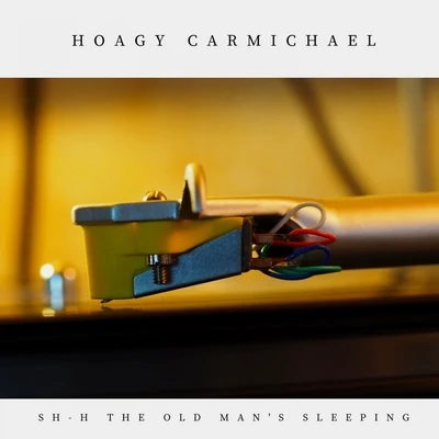 Hoagy CarmichaelSh-H the Old Mans Sleeping