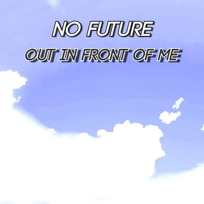 No FutureOut In Front Of Me