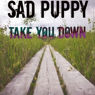 Sad PuppyTake You Down