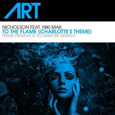 Nicholson/Akcess/Fisical Project, Ryan K/R.E.L.O.A.D./Unit 13/Mickey Crilly/Jay Flynn/Melvin Sheppard/Carl Nicholson/S5To The Flame (Charlottes Theme) (feat. Niki Mak) (The Remixes)