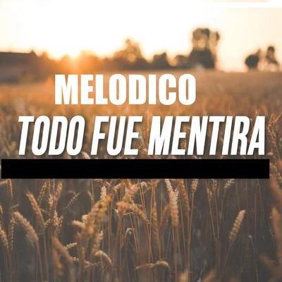 MelodicoTodo Fue Mentira