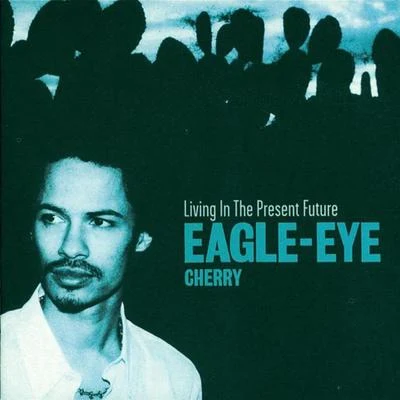 Eagle-Eye CherryLiving In The Present Future