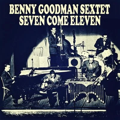 Benny Goodman SextetSeven Come Eleven