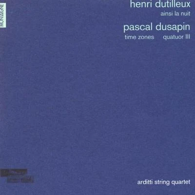 Arditti String QuartetHenri Dutilleux: Ainsi la nuit - Pascal Dusapin: Time zones & Quatuor III