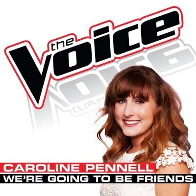 Caroline Pennell/Nudø/Oda/The Ready Set/Aspyer/Steam Phunk/Carrie Lane/Steve Void/DMNDS/Callum McBrideWe’re Going To Be Friends (The Voice Performance)