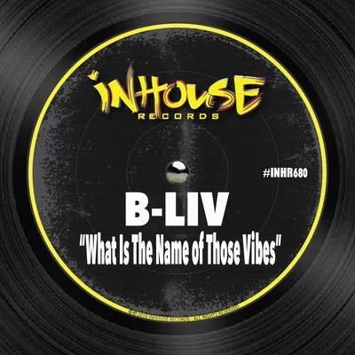 B-LivWhat is the Name of Those Vibes