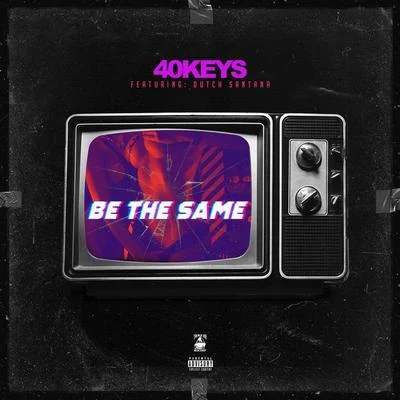 40 KeysBe the Same (feat. Dutch Santana)