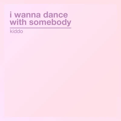 KIDDOSeebI Wanna Dance with Somebody