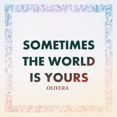 OliveraSometimes the World Is Yours