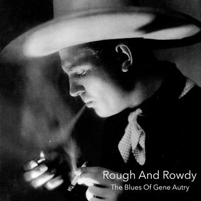 Gene AutryRough and Rowdy - The Blues of Gene Autry