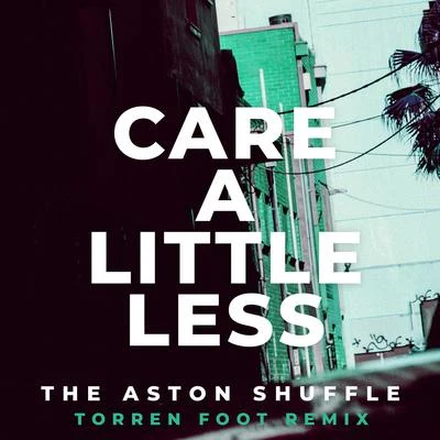 The Aston ShuffleCare A Little Less (Torren Foot Remix)