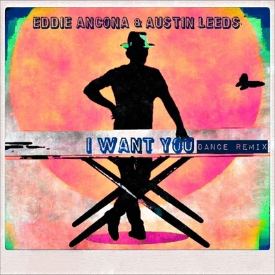 Eddie AnconaI Want You (Dance Remix) [feat. Austin Leeds]