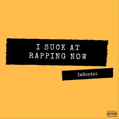 ImDontaiI Suck at Rapping Now