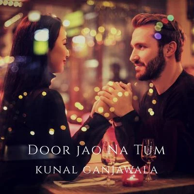 Kunal GanjawalaDoor Jao Na Tum - Single