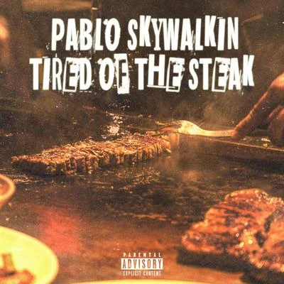 Pablo SkywalkinTired of the Steak