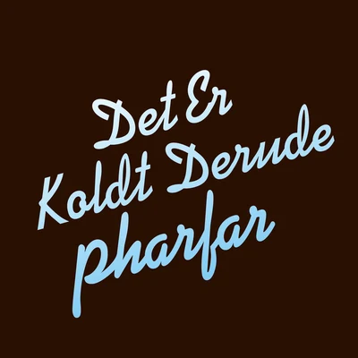 PharfarDet Er Koldt Derude