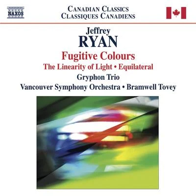 Bramwell ToveyRYAN, J.: Symphony No. 1, "Fugitive Colours"The Linearity of LightEquilateral (Gryphon Trio, Vancouver Symphony, Tovey)