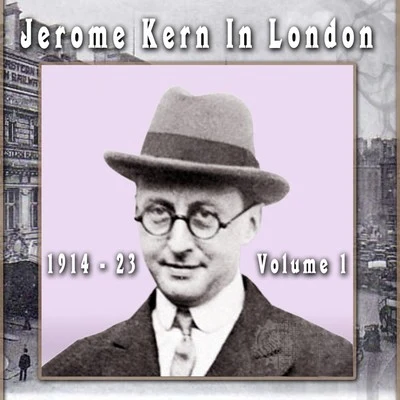 Jerome KernJerome Kern In London: 1914 - 23, Vol. 1