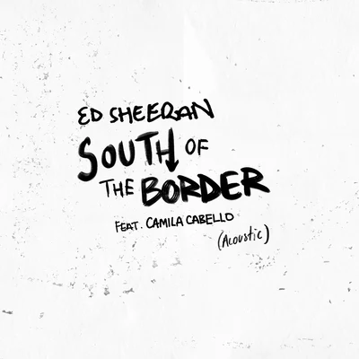 Ed SheeranSouth of the Border (feat. Camila Cabello) [Acoustic]