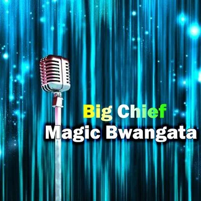 Big ChiefMagic Bwangata