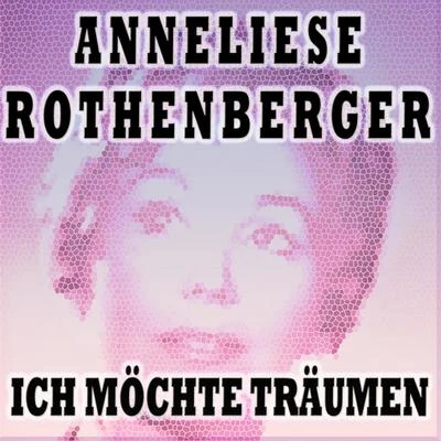 Anneliese RothenbergerICH MÖCHTE TRÄUMEN