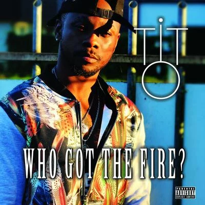 Tito/Lil Trev/J RichWHO GOT THE FIRE?