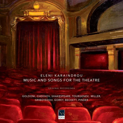 Eleni KaraindrouMusic and Songs for the Theatre (Goldoni, Chekhov, Shakespeare, Turgenev, Miller, Griboyedov, Gorky, Beckett, Pinder)