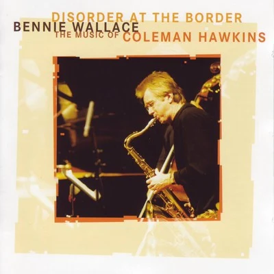 Bennie WallaceDisorder at the Border - The Music of Coleman Hawkins