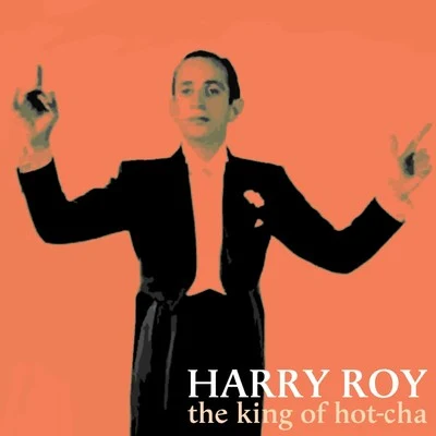 Harry RoyThe King Of Hot-Cha