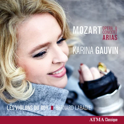 Christina Gansch/musicAeterna/Karina Gauvin/Teodor Currentzis/Guido Loconsolo/Kenneth TarverMOZART, W.A.: Opera and Concert Arias (K. Gauvin, Les Violons du Roy, Labadie)