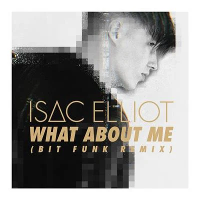 Isac ElliotWhat About Me (Bit Funk Remix)