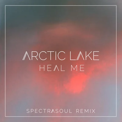 Arctic LakeHeal Me (SpectraSoul Remix)