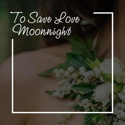 MoonnightTo Save Love