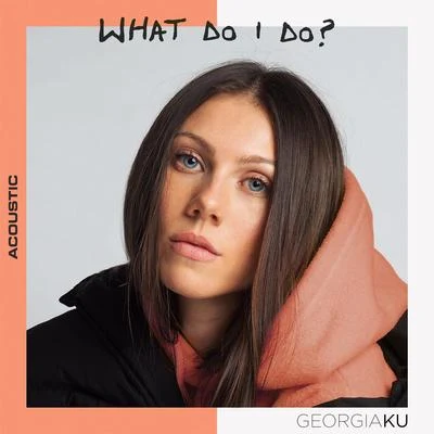 Georgia KuWhat Do I Do? (Acoustic)