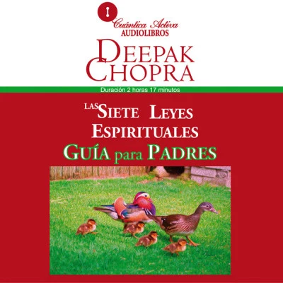 Deepak ChopraLas siete leyes espirituales, Guía para padres (Cómo conducir a sus hijos hacia el éxito y realización personal)