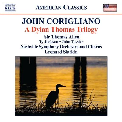 Leonard Slatkin/NORTHERN SINFONIA OF ENGLAND/PHILHARMONIA ORCHESTRA/Tasmin Little/Martin Roscoe/Han-Na Chang/Jean-Bernard PommierCORIGLIANO, J.: Dylan Thomas Trilogy (A) (T. Allen, T. Jackson, J. Tessier, Nashville Symphony and Chorus, L. Slatkin)