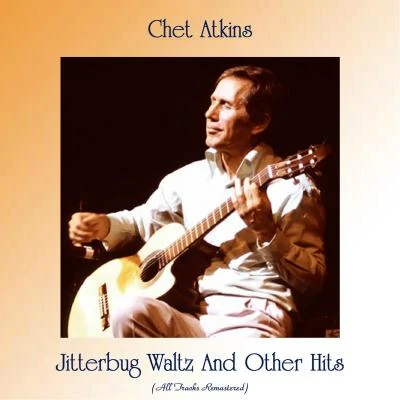 Chet AtkinsErnesto LecuonaJitterbug Waltz And Other Hits (All Tracks Remastered)