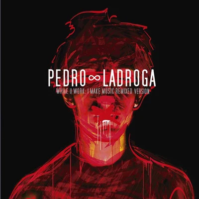 Pedro LadrogaWhile U Work; I Make Music (Remixed Version)