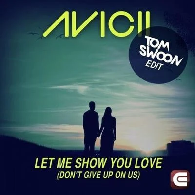 Tom SwoonLet Me Show You Love (Dont Give Up On Us) (Tom Swoon Edit)