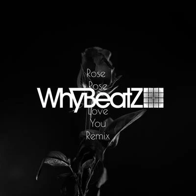 WhyBeatZRose Rose I Love You