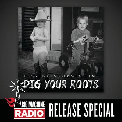 Florida Georgia LineDig Your Roots (Big Machine Radio Release Special)